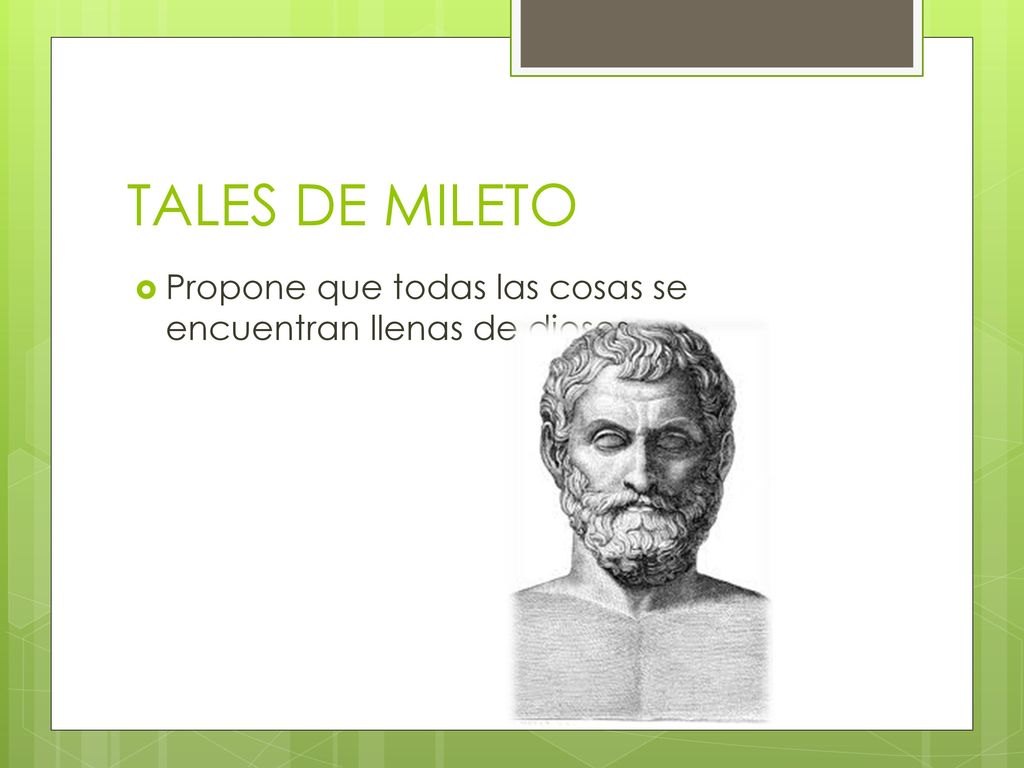 TALES DE MILETO Propone que todas las cosas se encuentran llenas de dioses