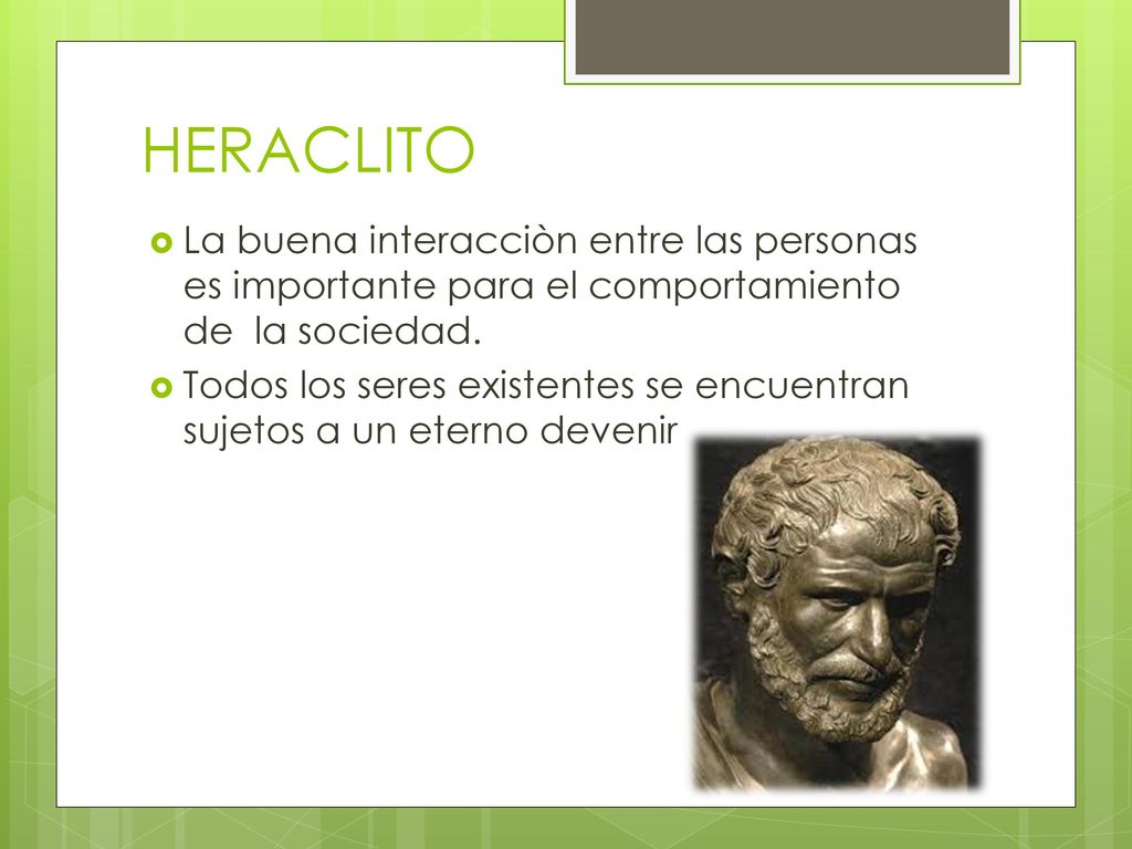 HERACLITO La buena interacciòn entre las personas es importante para el comportamiento de la sociedad.