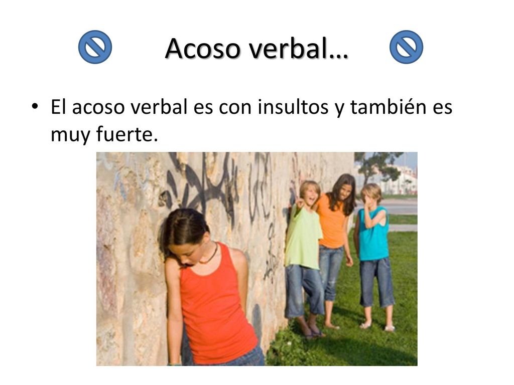 Acoso verbal… El acoso verbal es con insultos y también es muy fuerte.