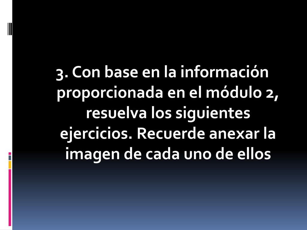3. Con base en la información proporcionada en el módulo 2, resuelva los siguientes ejercicios.