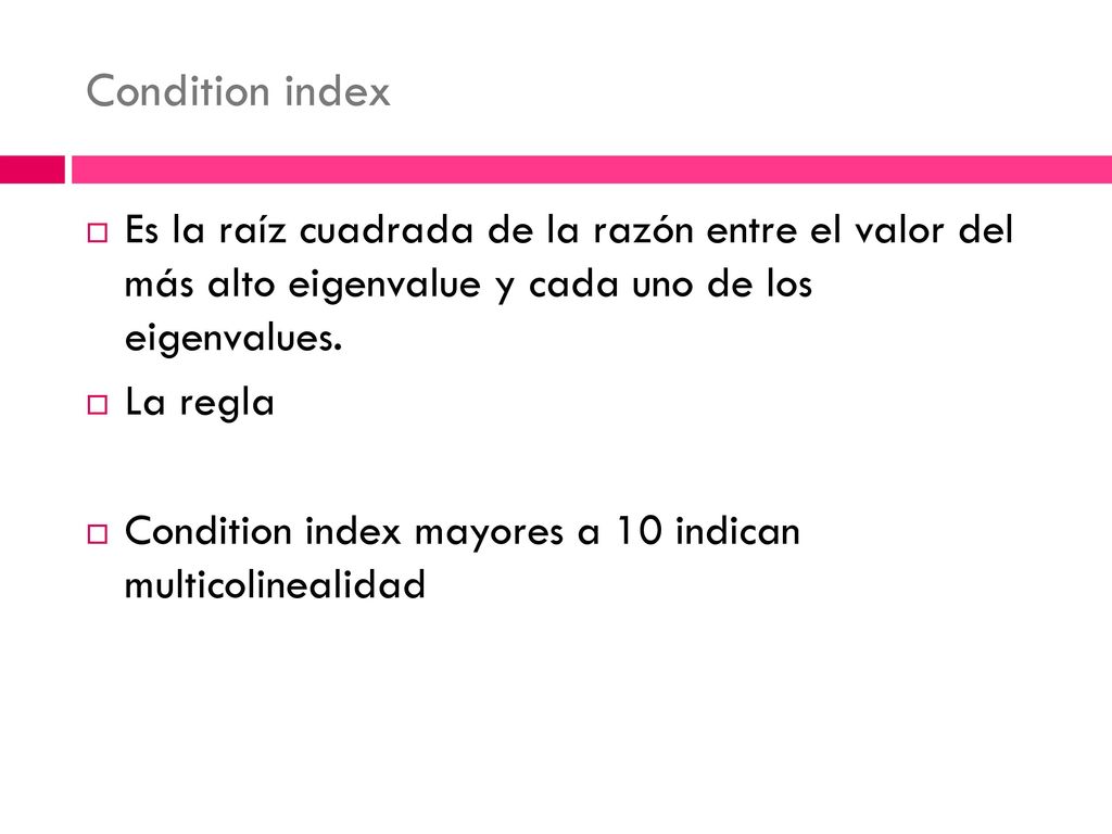 Condition index Es la raíz cuadrada de la razón entre el valor del más alto eigenvalue y cada uno de los eigenvalues.