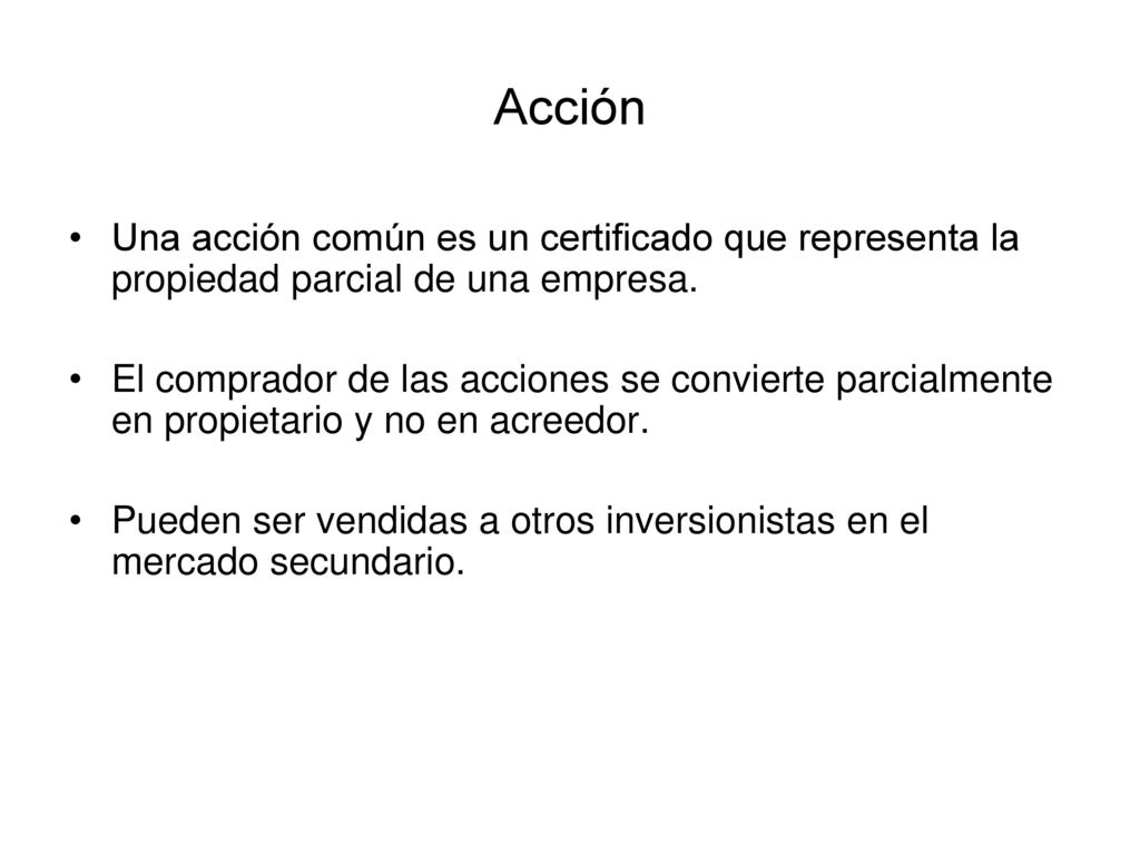 Acción Una acción común es un certificado que representa la propiedad parcial de una empresa.