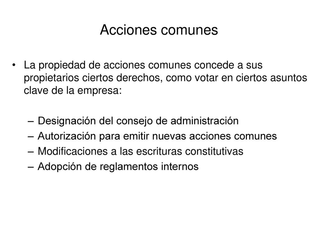 Acciones comunes La propiedad de acciones comunes concede a sus propietarios ciertos derechos, como votar en ciertos asuntos clave de la empresa: