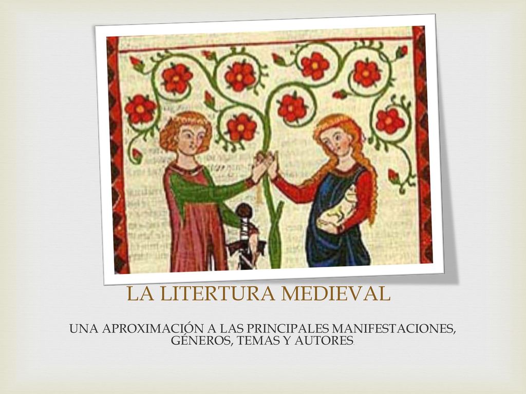 LA LITERTURA MEDIEVAL UNA APROXIMACIÓN A LAS PRINCIPALES MANIFESTACIONES, GÉNEROS, TEMAS Y AUTORES.