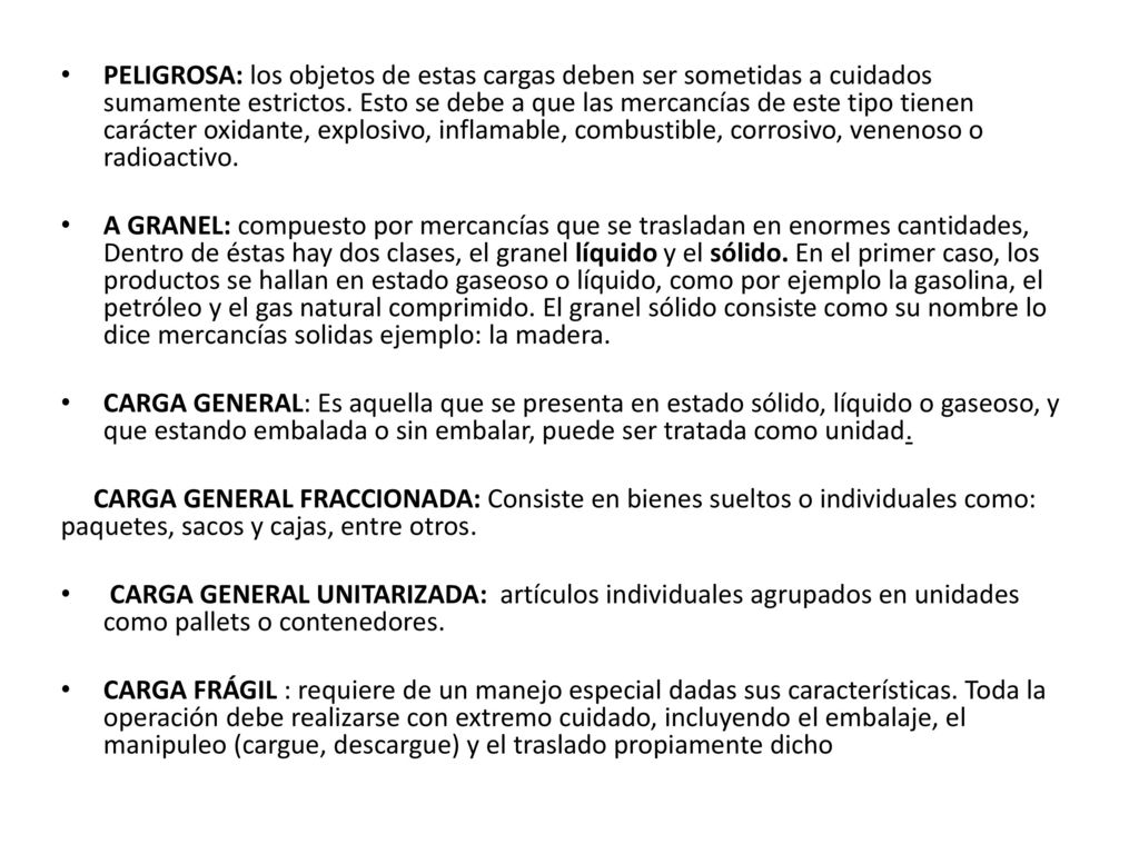 PELIGROSA: los objetos de estas cargas deben ser sometidas a cuidados sumamente estrictos. Esto se debe a que las mercancías de este tipo tienen carácter oxidante, explosivo, inflamable, combustible, corrosivo, venenoso o radioactivo.
