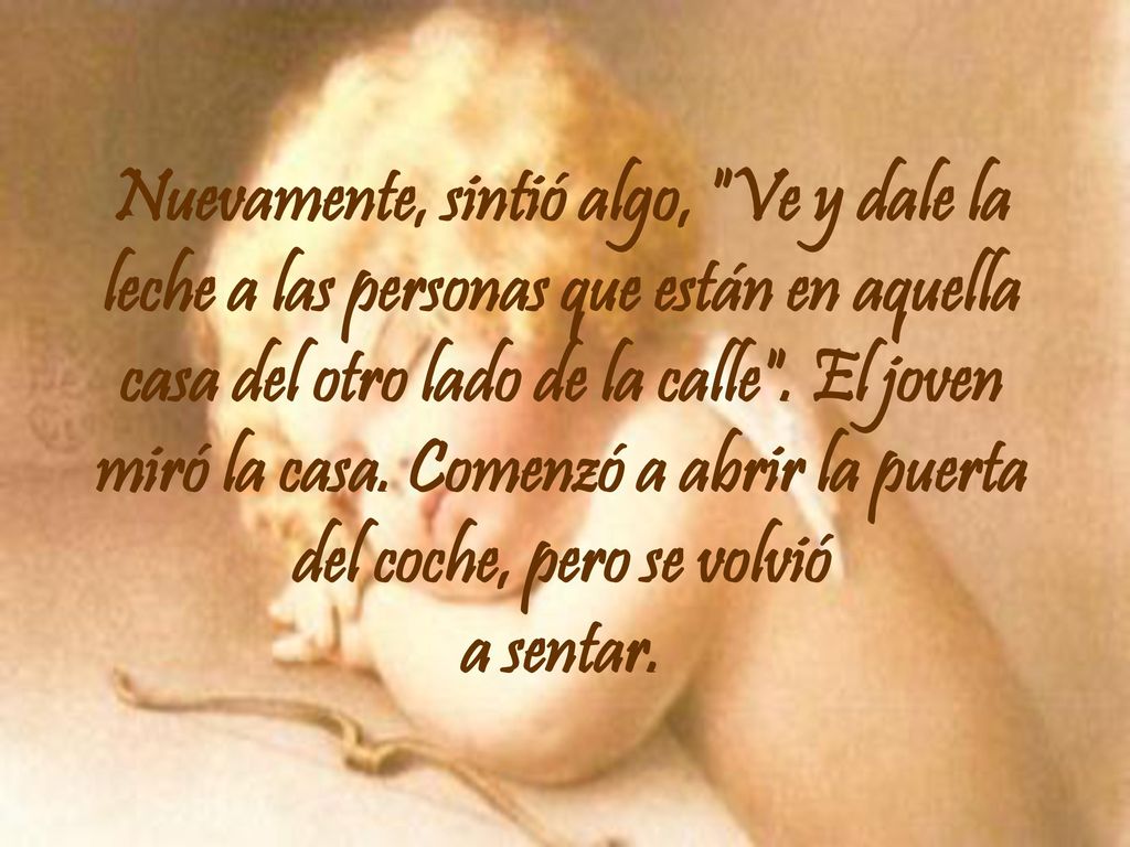 Nuevamente, sintió algo, Ve y dale la leche a las personas que están en aquella casa del otro lado de la calle .