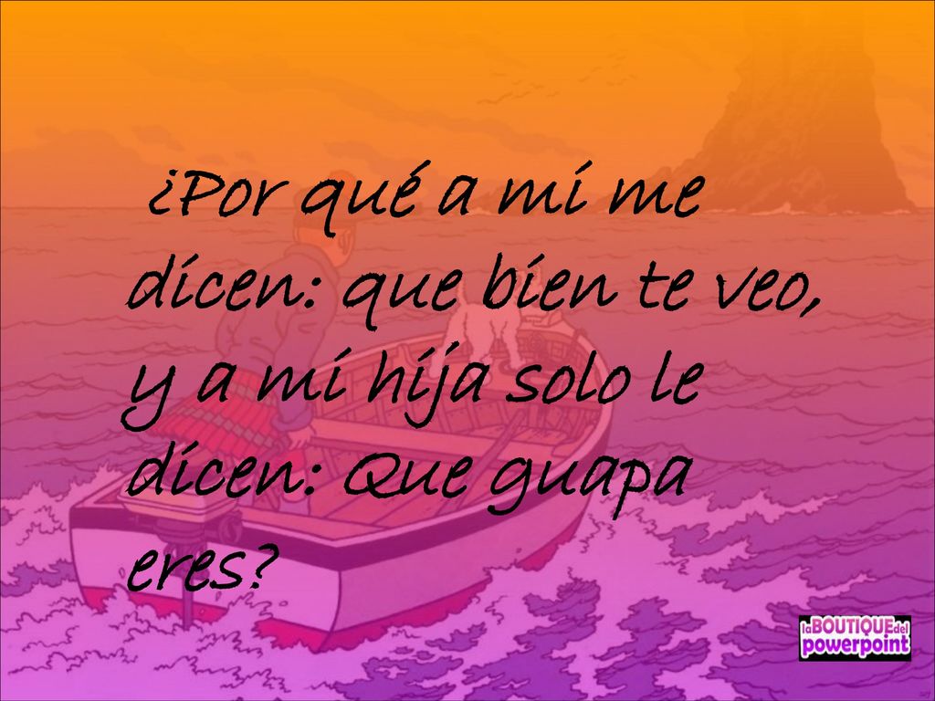 ¿Por qué a mi me dicen: que bien te veo, y a mi hija solo le dicen: Que guapa eres