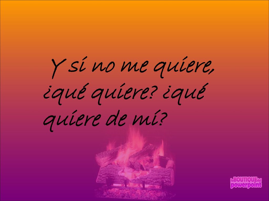Y si no me quiere, ¿qué quiere ¿qué quiere de mí