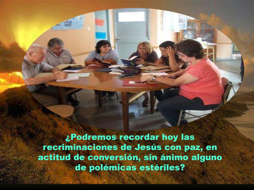¿Podremos recordar hoy las recriminaciones de Jesús con paz, en actitud de conversión, sin ánimo alguno de polémicas estériles