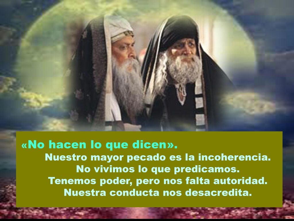 Nuestro mayor pecado es la incoherencia. No vivimos lo que predicamos.