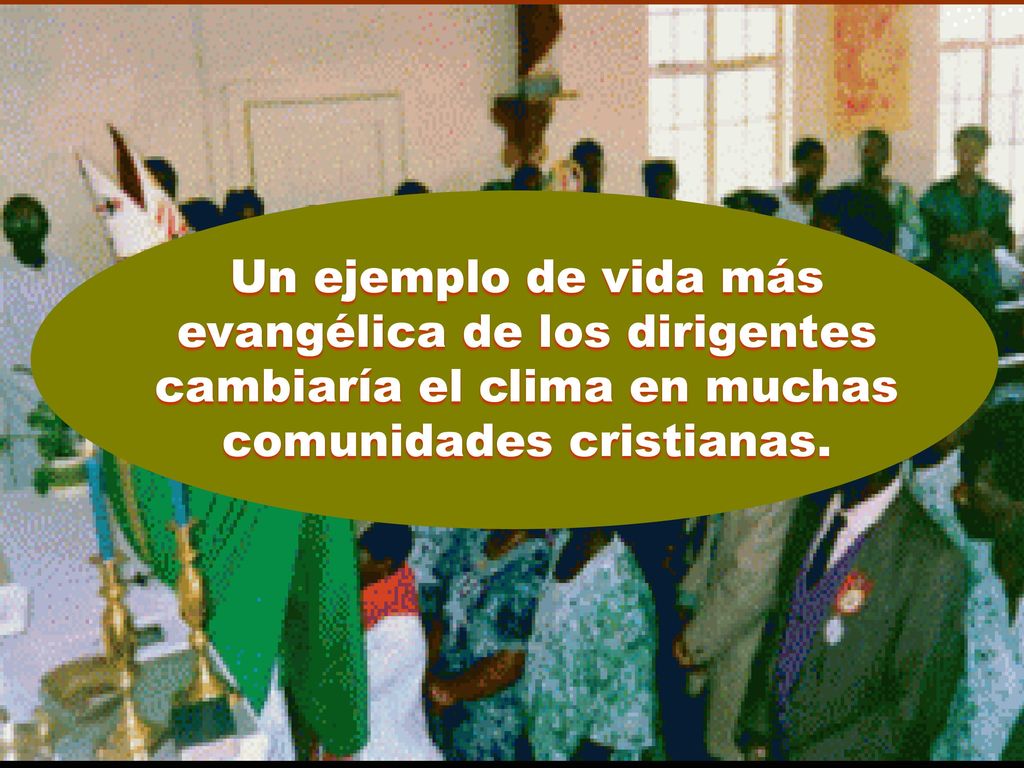 Un ejemplo de vida más evangélica de los dirigentes cambiaría el clima en muchas comunidades cristianas.