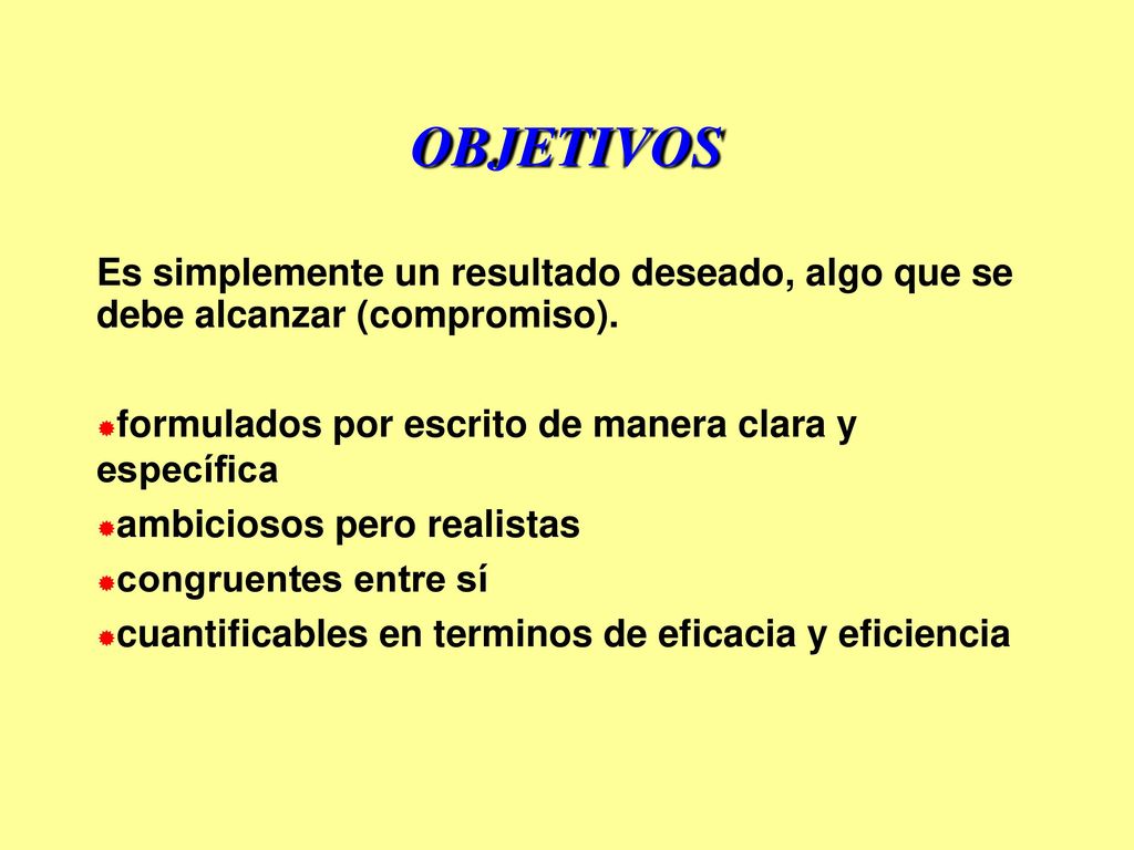 OBJETIVOS Es simplemente un resultado deseado, algo que se debe alcanzar (compromiso). formulados por escrito de manera clara y específica.