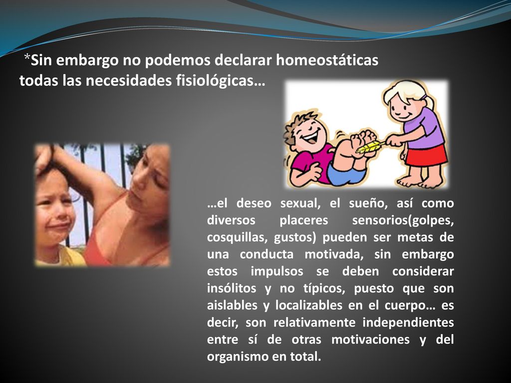 *Sin embargo no podemos declarar homeostáticas todas las necesidades fisiológicas…