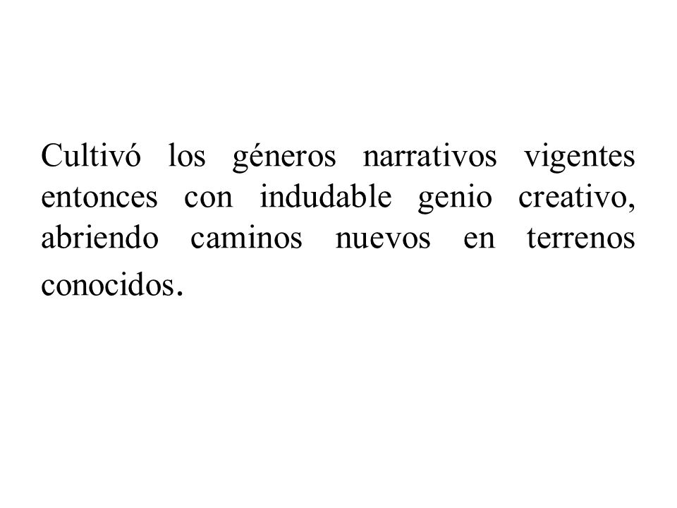 Cultivó los géneros narrativos vigentes entonces con indudable genio creativo, abriendo caminos nuevos en terrenos conocidos.