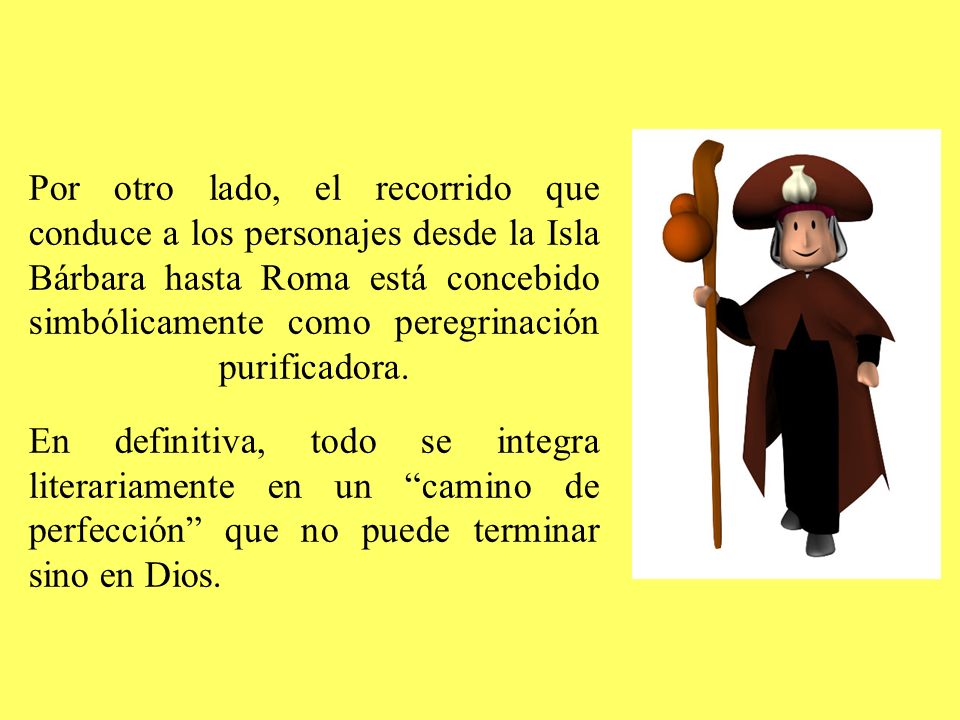 Por otro lado, el recorrido que conduce a los personajes desde la Isla Bárbara hasta Roma está concebido simbólicamente como peregrinación purificadora.