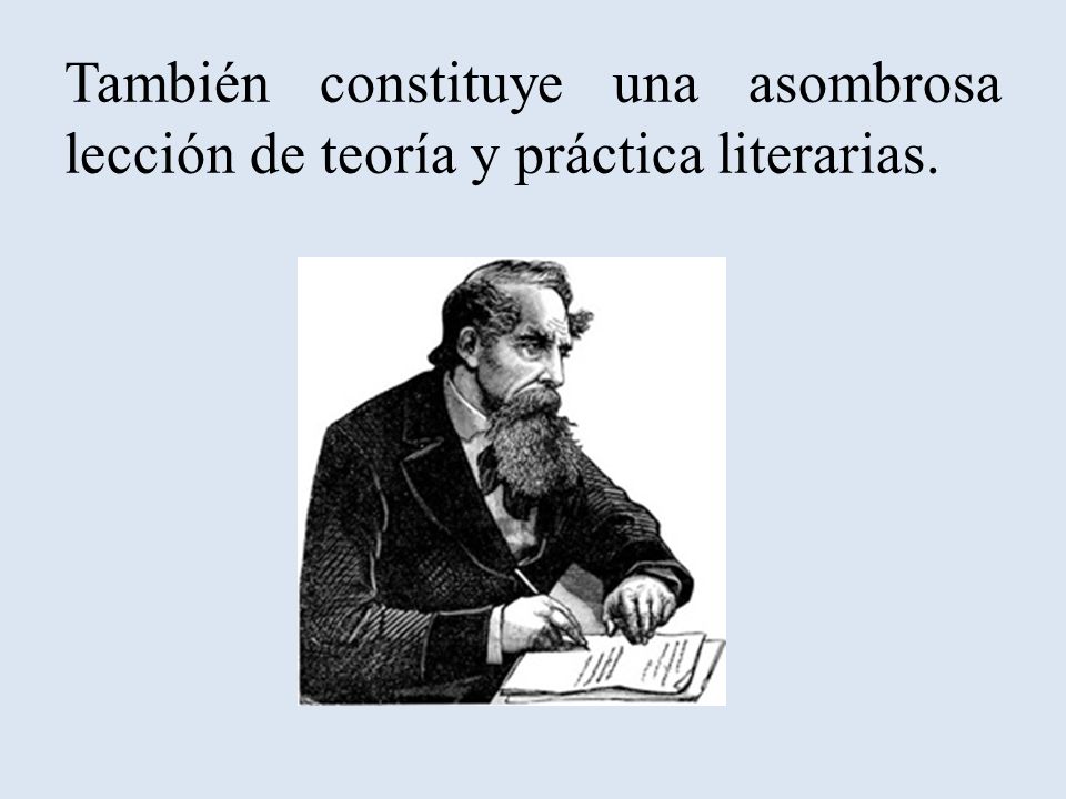 También constituye una asombrosa lección de teoría y práctica literarias.