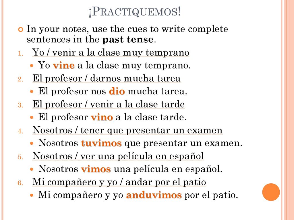 ¡Practiquemos! In your notes, use the cues to write complete sentences in the past tense. Yo / venir a la clase muy temprano.