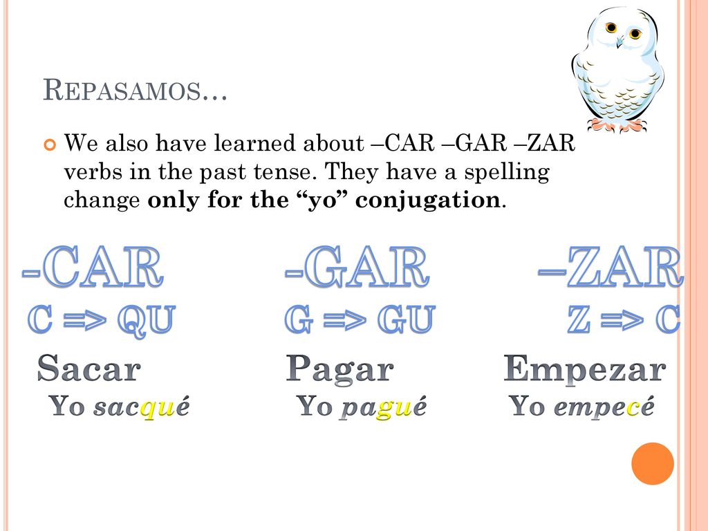 C => QU G => GU Z => C Yo sacqué Yo pagué Yo empecé