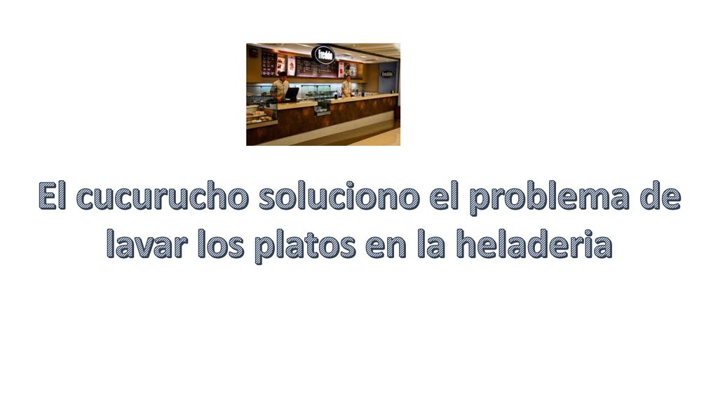 El cucurucho soluciono el problema de lavar los platos en la heladeria