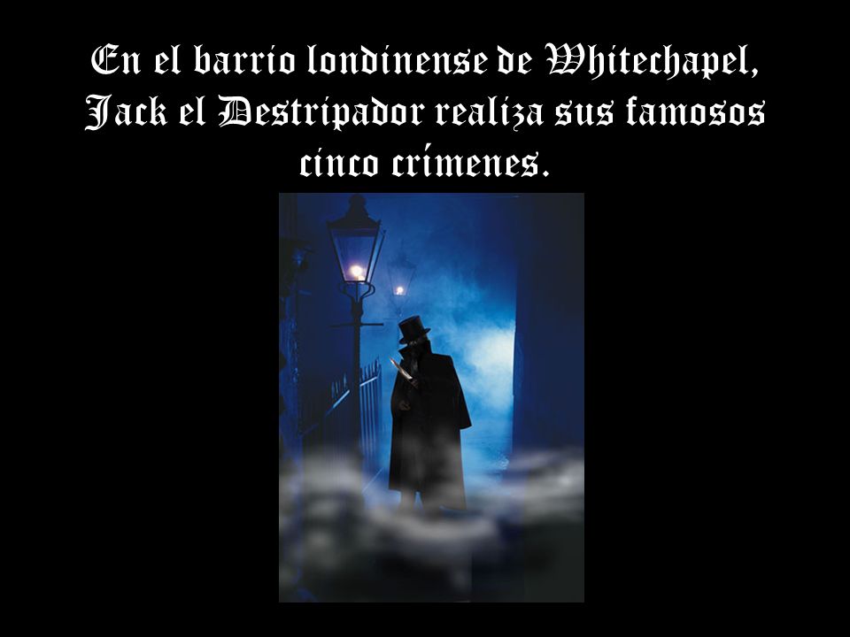 En el barrio londinense de Whitechapel, Jack el Destripador realiza sus famosos cinco crímenes.