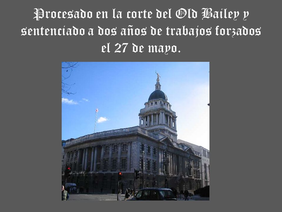 Procesado en la corte del Old Bailey y sentenciado a dos años de trabajos forzados el 27 de mayo.