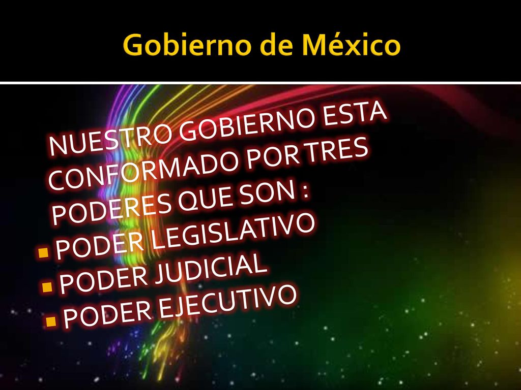 Gobierno de México NUESTRO GOBIERNO ESTA CONFORMADO POR TRES PODERES QUE SON : PODER LEGISLATIVO. PODER JUDICIAL.