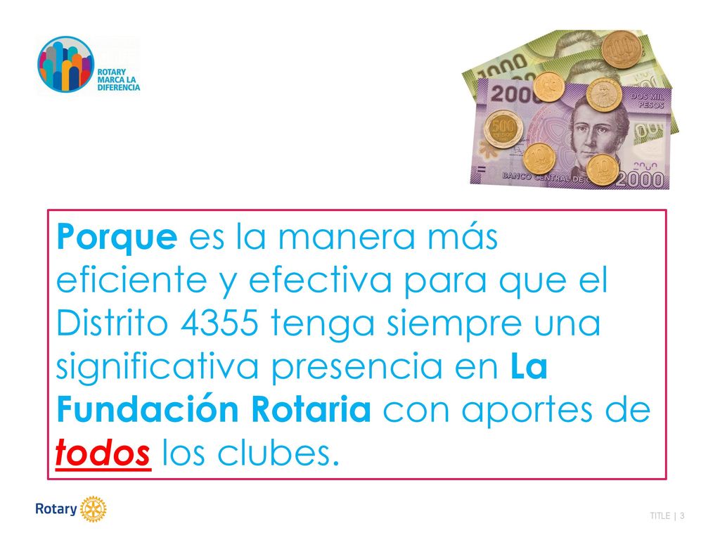 Porque es la manera más eficiente y efectiva para que el Distrito 4355 tenga siempre una significativa presencia en La Fundación Rotaria con aportes de todos los clubes.