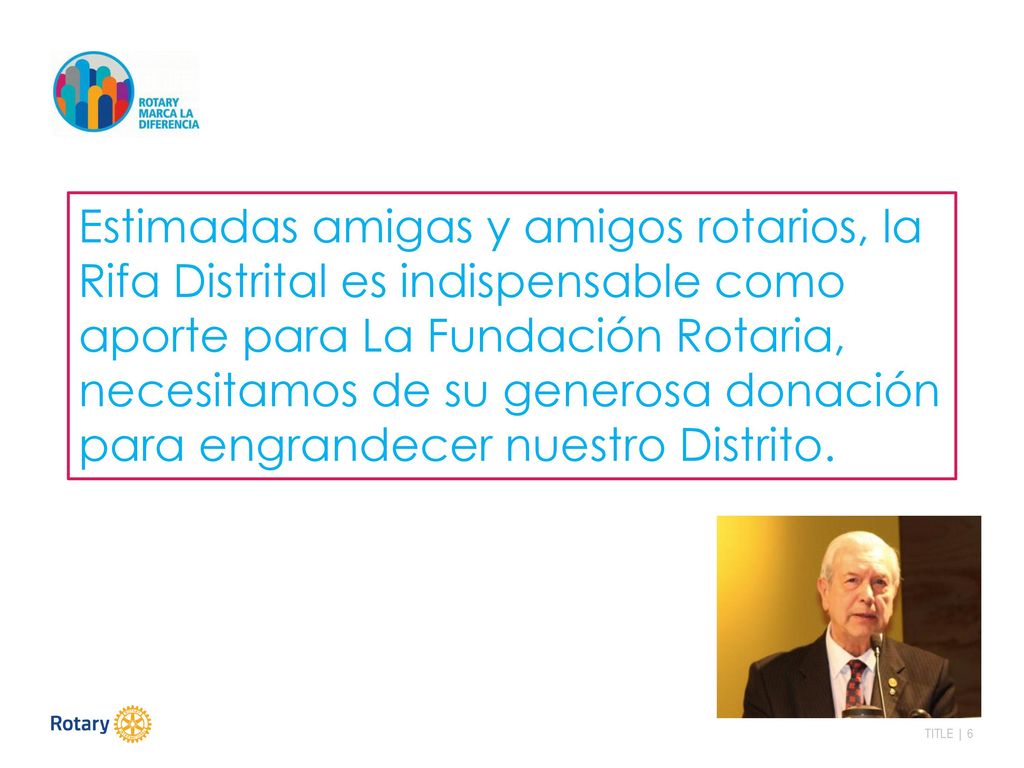 Estimadas amigas y amigos rotarios, la Rifa Distrital es indispensable como aporte para La Fundación Rotaria, necesitamos de su generosa donación para engrandecer nuestro Distrito.