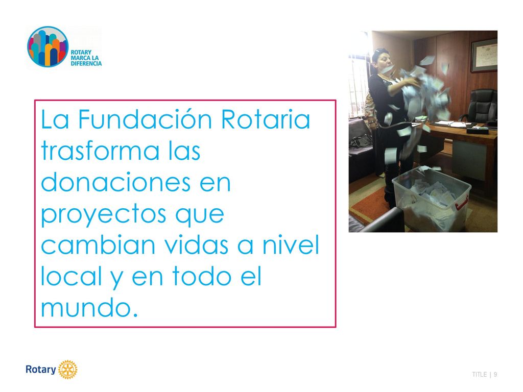 La Fundación Rotaria trasforma las donaciones en proyectos que cambian vidas a nivel local y en todo el mundo.
