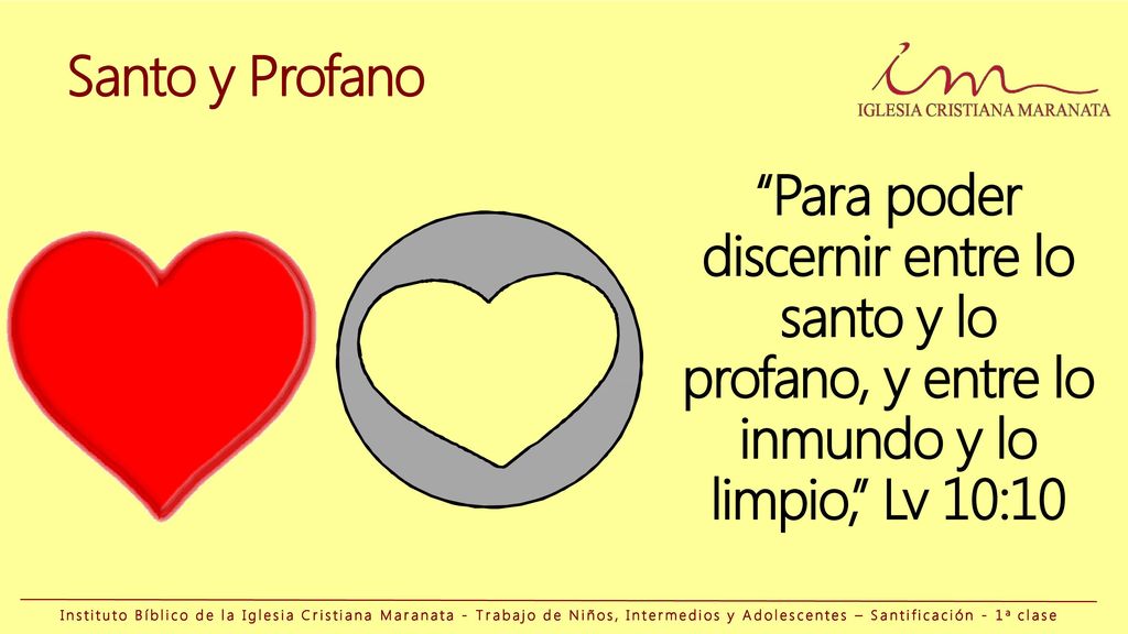 Santo y Profano Para poder discernir entre lo santo y lo profano, y entre lo inmundo y lo limpio, Lv 10:10.