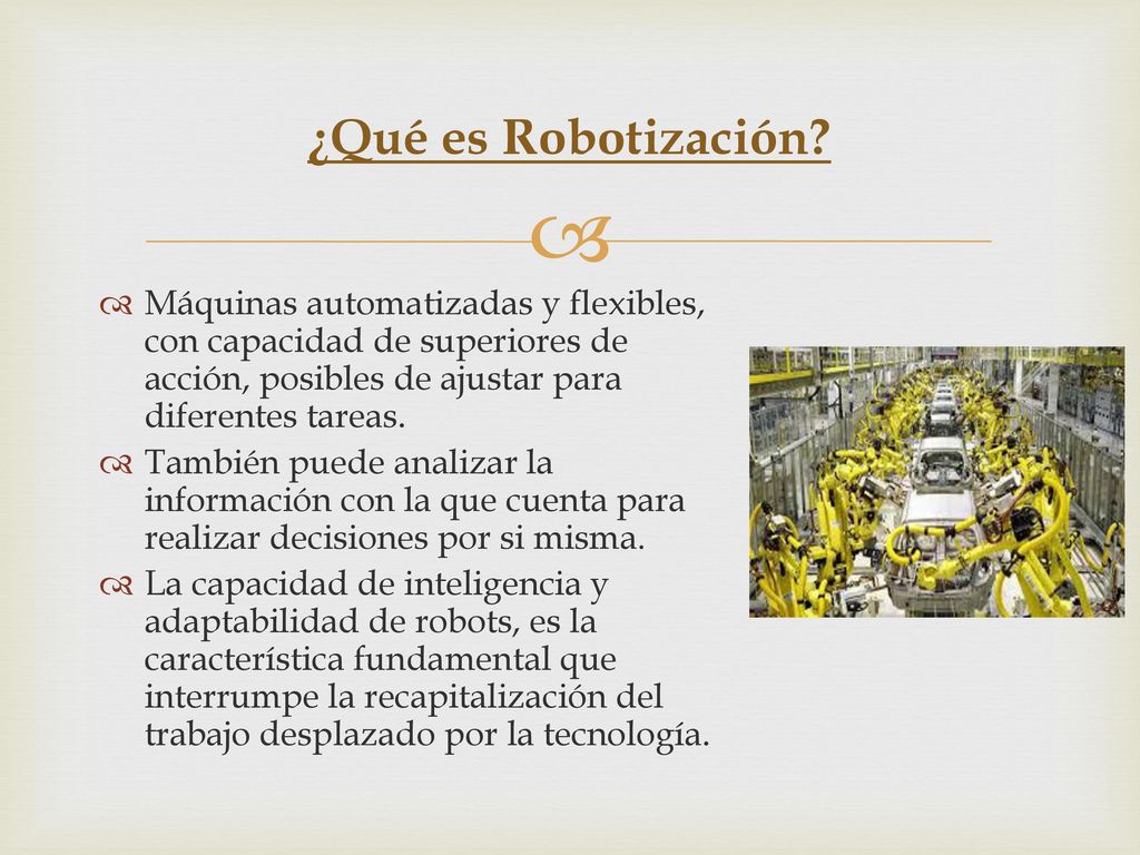 ¿Qué es Robotización Máquinas automatizadas y flexibles, con capacidad de superiores de acción, posibles de ajustar para diferentes tareas.