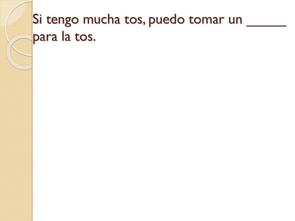 Si tengo mucha tos, puedo tomar un _____ para la tos.