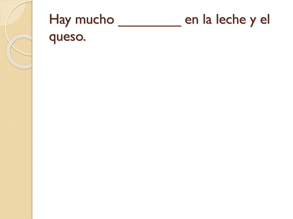 Hay mucho ________ en la leche y el queso.