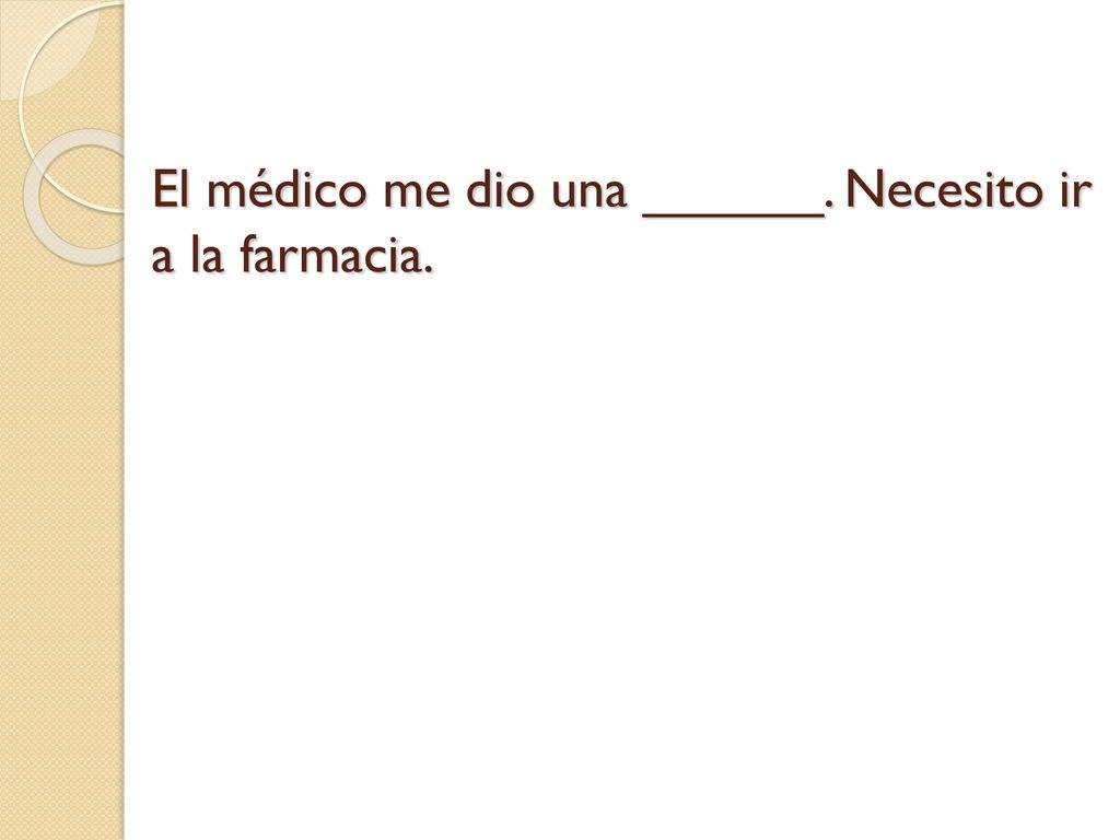 El médico me dio una ______. Necesito ir a la farmacia.