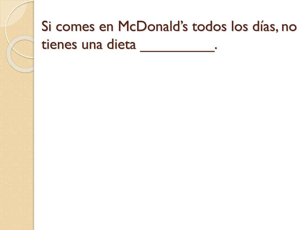 Si comes en McDonald’s todos los días, no tienes una dieta _________.