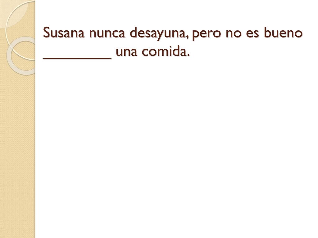 Susana nunca desayuna, pero no es bueno ________ una comida.