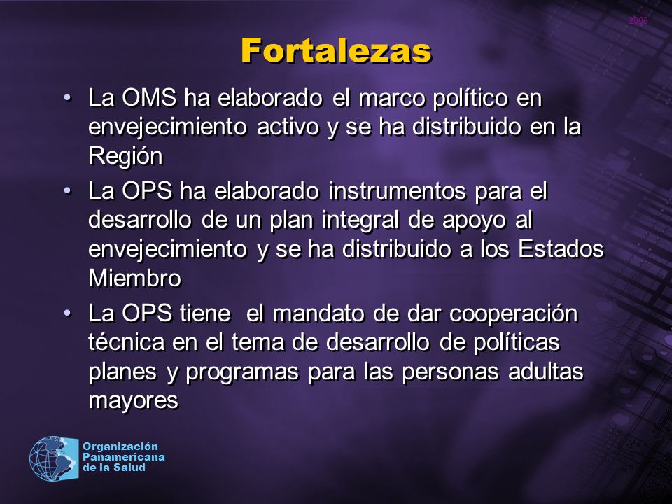 Fortalezas La OMS ha elaborado el marco político en envejecimiento activo y se ha distribuido en la Región.