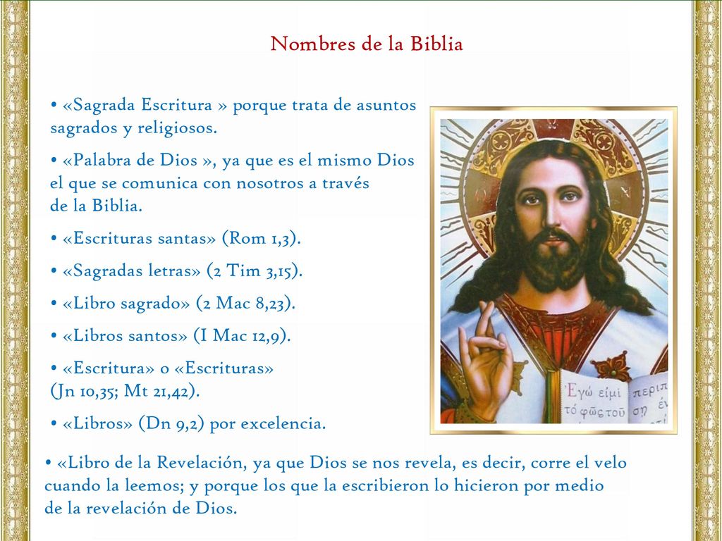 Nombres de la Biblia • «Sagrada Escritura » porque trata de asuntos sagrados y religiosos. • «Palabra de Dios », ya que es el mismo Dios.