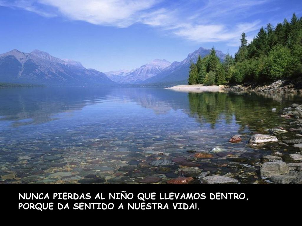 NUNCA PIERDAS AL NIÑO QUE LLEVAMOS DENTRO, PORQUE DA SENTIDO A NUESTRA VIDA!.