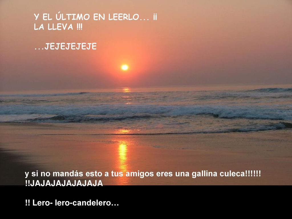 Y EL ÚLTIMO EN LEERLO... ¡¡ LA LLEVA !!! ...JEJEJEJEJE