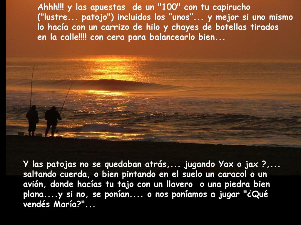 Ahhh!!! y las apuestas de un 100 con tu capirucho