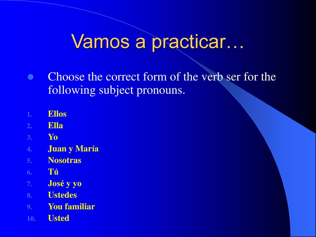 Vamos a practicar… Choose the correct form of the verb ser for the following subject pronouns. Ellos.