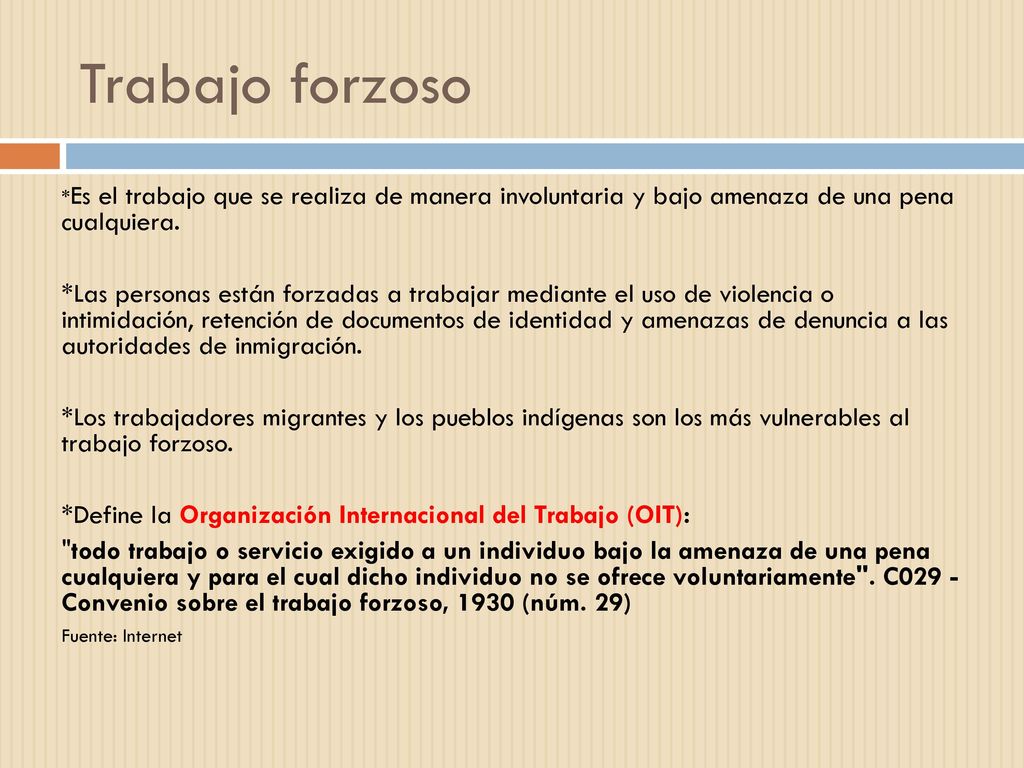 Trabajo forzoso *Es el trabajo que se realiza de manera involuntaria y bajo amenaza de una pena cualquiera.