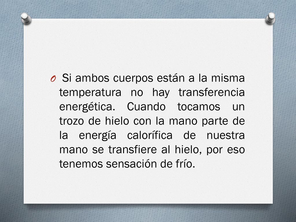 Si ambos cuerpos están a la misma temperatura no hay transferencia energética.