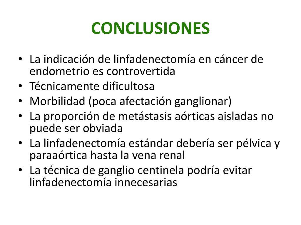 CONCLUSIONES La indicación de linfadenectomía en cáncer de endometrio es controvertida. Técnicamente dificultosa.