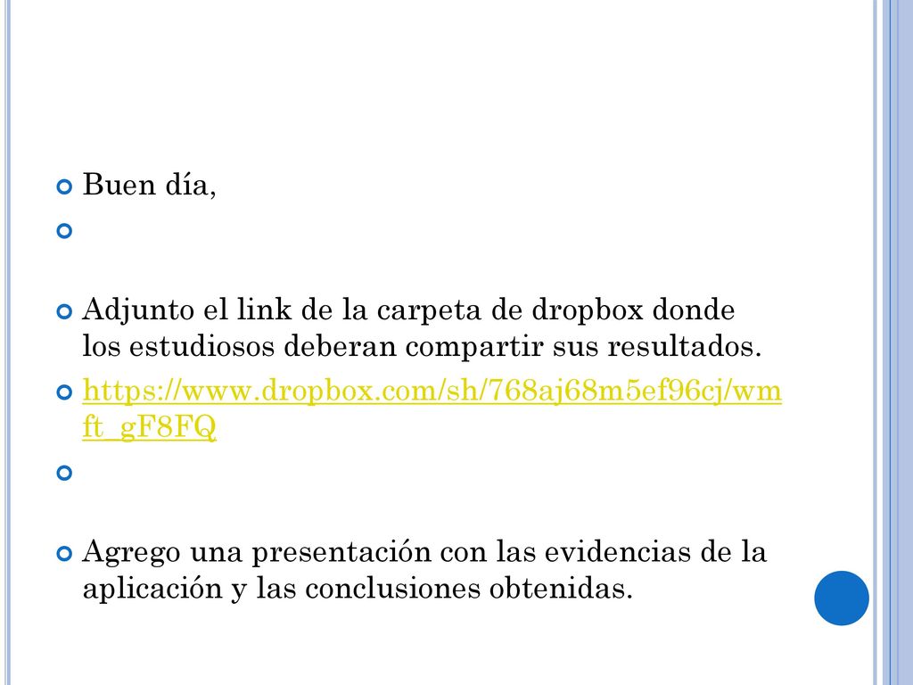 Buen día, Adjunto el link de la carpeta de dropbox donde los estudiosos deberan compartir sus resultados.