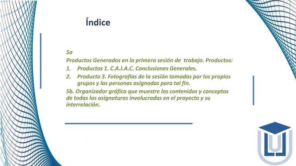 Índice 5a. Productos Generados en la primera sesión de trabajo. Productos: Productos 1. C.A.I.A.C. Conclusiones Generales.