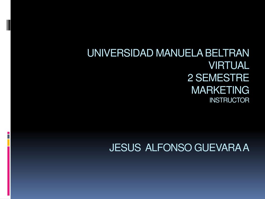 UNIVERSIDAD MANUELA BELTRAN VIRTUAL 2 SEMESTRE MARKETING INSTRUCTOR JESUS ALFONSO GUEVARA A