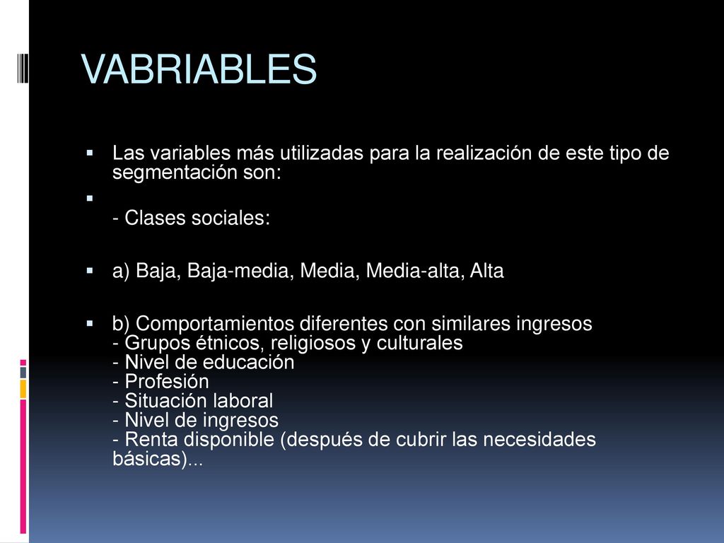 VABRIABLES Las variables más utilizadas para la realización de este tipo de segmentación son: - Clases sociales: