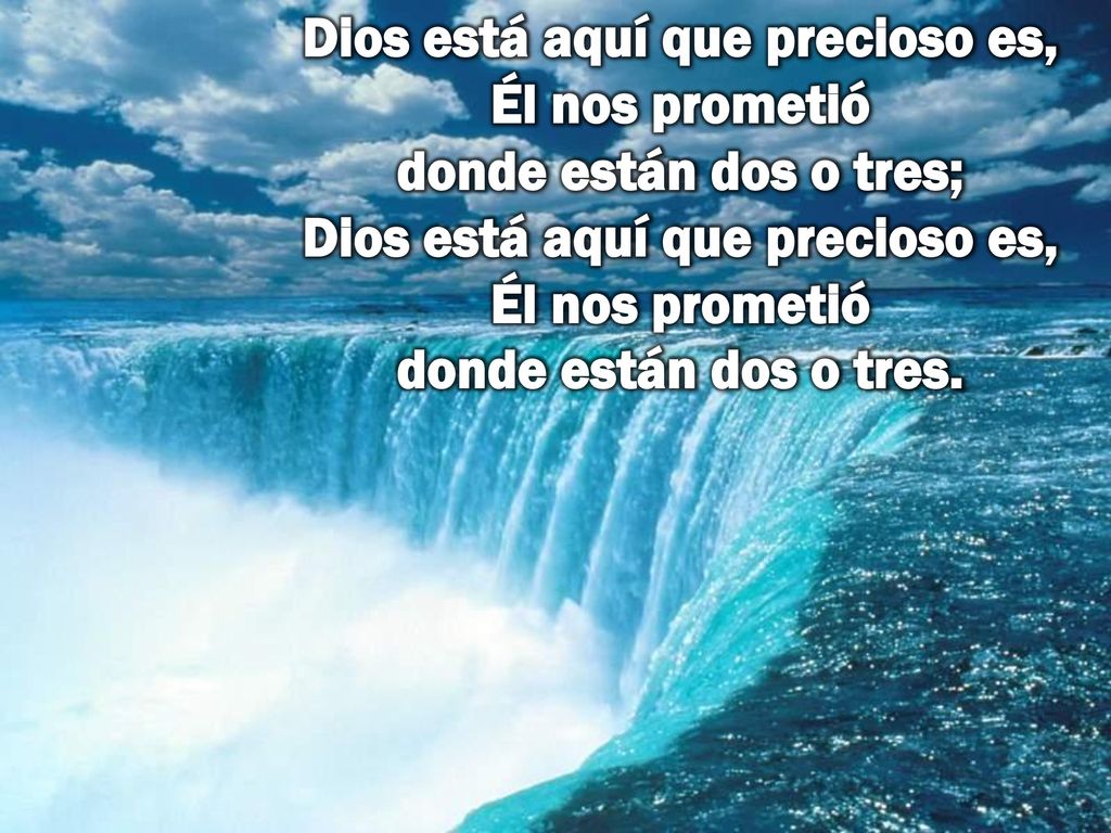Dios está aquí que precioso es, Él nos prometió donde están dos o tres; Dios está aquí que precioso es, Él nos prometió donde están dos o tres.